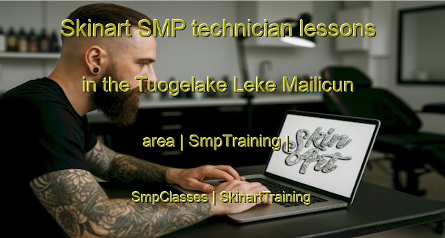 Skinart SMP technician lessons in the Tuogelake Leke Mailicun area | SmpTraining | SmpClasses | SkinartTraining-China
